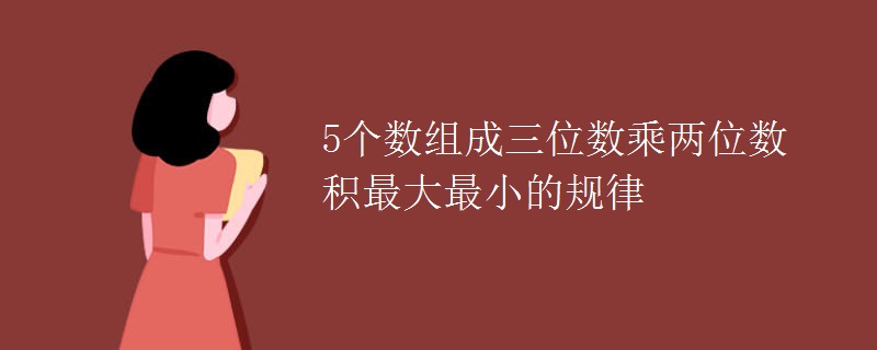 5个数组成三位数乘两位数积最大最小的规律