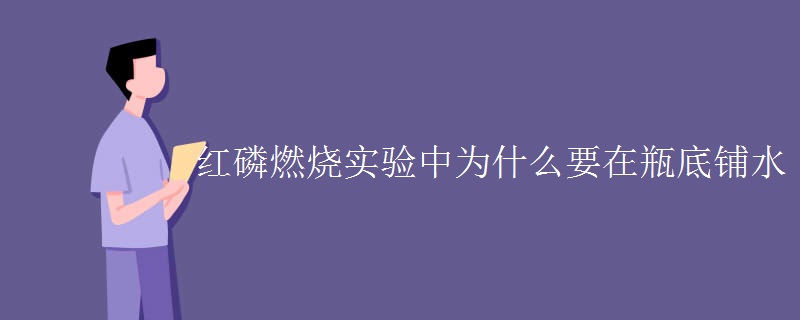 红磷燃烧实验中为什么要在瓶底铺水