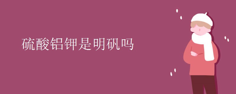 硫酸铝钾是明矾吗