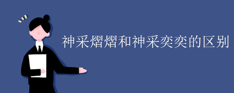 神采熠熠和神采奕奕的区别