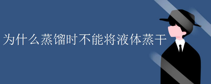 为什么蒸馏时不能将液体蒸干