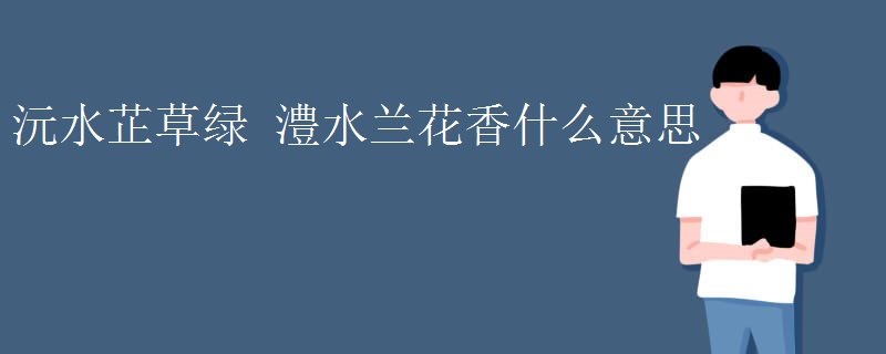 沅水芷草绿_澧水兰花香什么意思