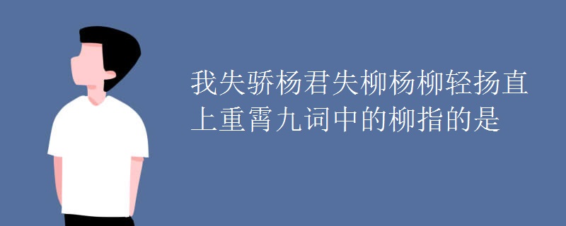 我失骄杨君失柳杨柳轻扬直上重霄九词中的柳指的是