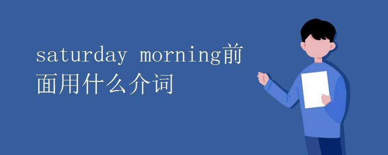 saturday morning前面用什么介词