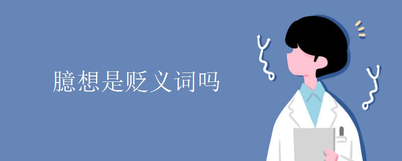 臆想是贬义词吗