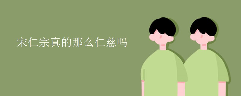 宋仁宗真的那么仁慈吗