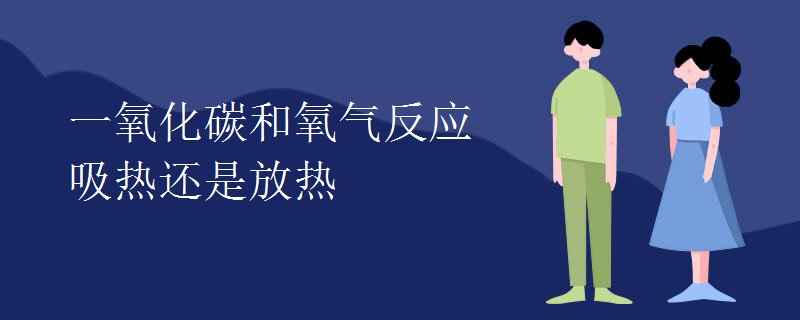 一氧化碳和氧气反应吸热还是放热