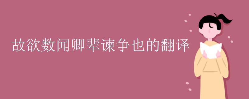 故欲数闻卿辈谏争也的翻译