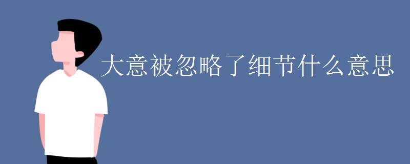 大意被忽略了细节什么意思