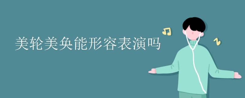 美轮美奂能形容表演吗