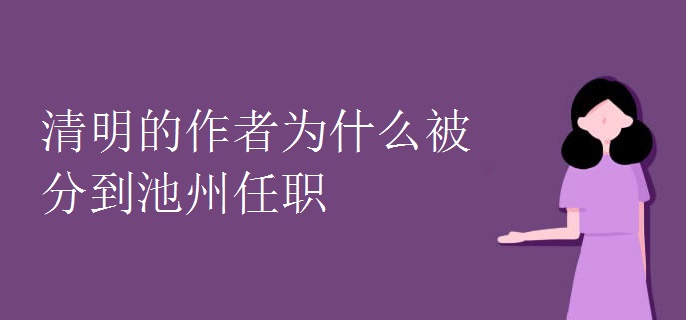 清明的作者为什么被分到池州任职
