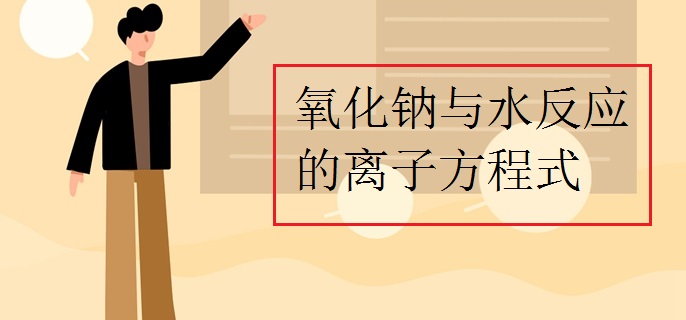 氧化钠与水反应的离子方程式