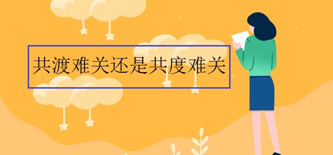 共渡难关还是共度难关