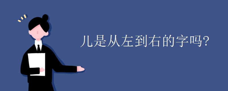 儿是从左到右的字吗?