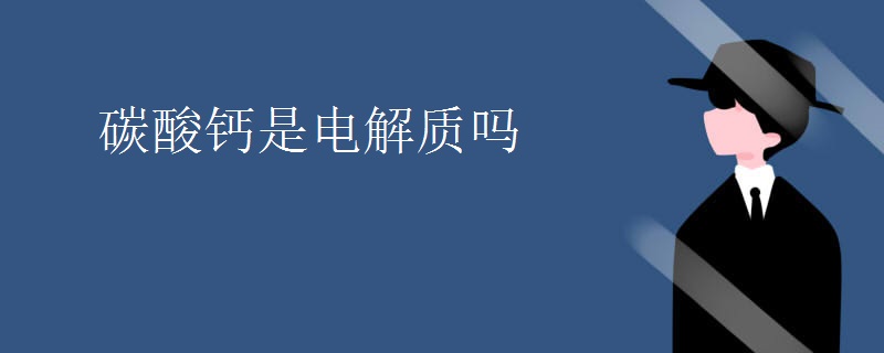 碳酸钙是电解质吗