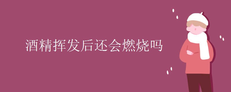 酒精挥发后还会燃烧吗