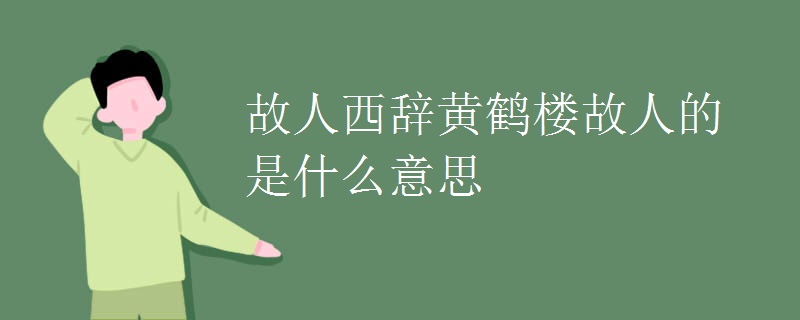 故人西辞黄鹤楼故人的是什么意思