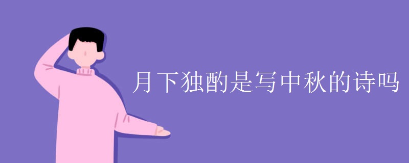 月下独酌是写中秋的诗吗