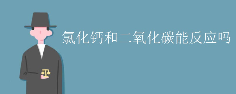 氯化钙和二氧化碳能反应吗