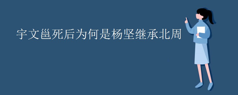 宇文邕死后为何是杨坚继承北周