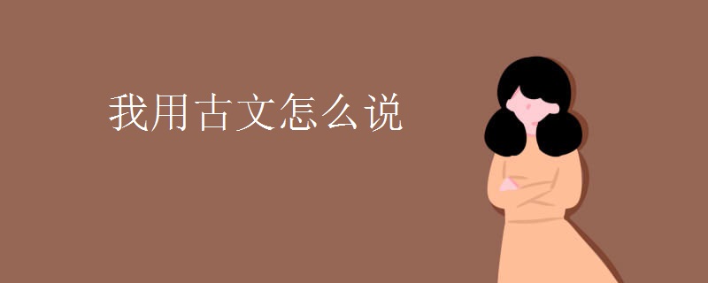 我用古文怎么说
