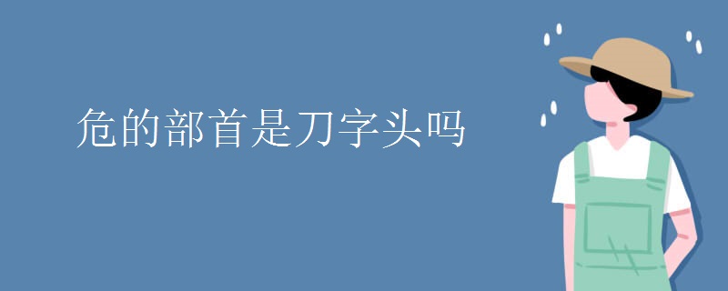 危的部首是刀字头吗