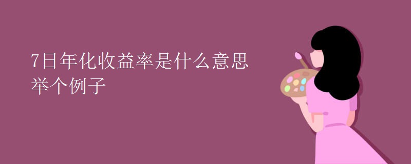 7日年化收益率是什么意思举个例子