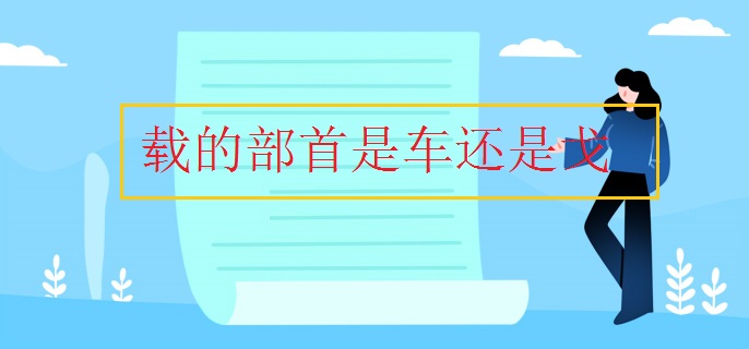 载的部首是车还是戈