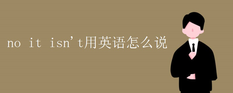 no it isn't用英语怎么说