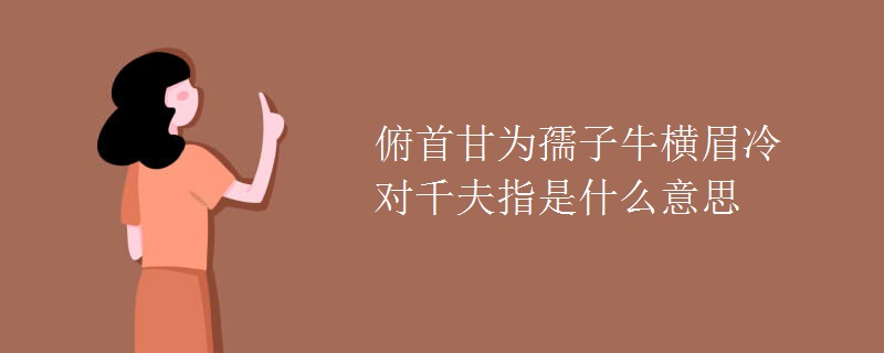 俯首甘为孺子牛横眉冷对千夫指是什么意思