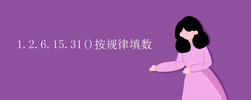 1.2.6.15.31()按规律填数