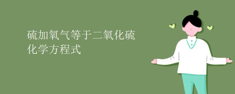硫加氧气等于二氧化硫化学方程式