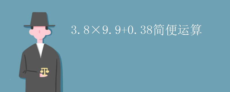3.8×9.9+0.38简便运算