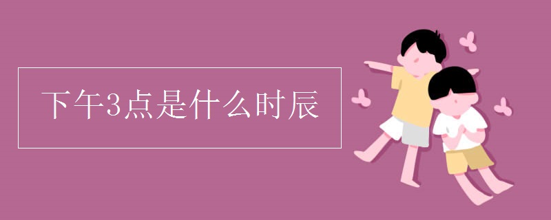 下午3点是什么时辰