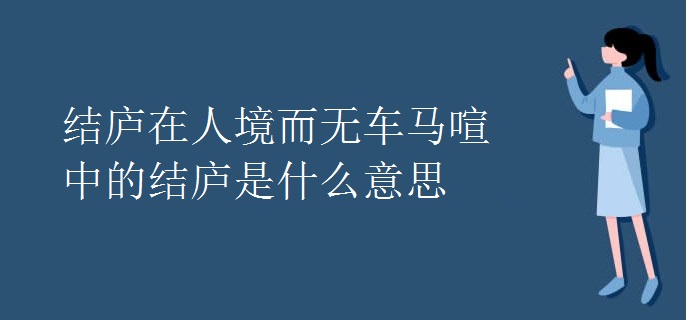 结庐在人境而无车马喧中的结庐是什么意思