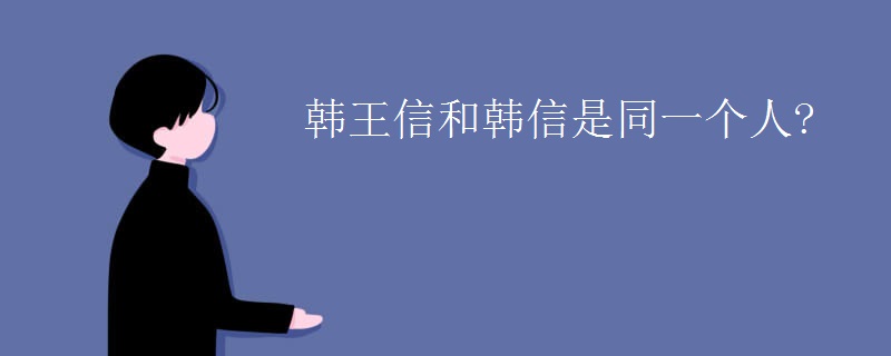 韩王信和韩信是同一个人?