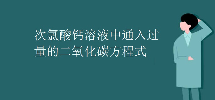 次氯酸钙溶液中通入过量的二氧化碳方程式