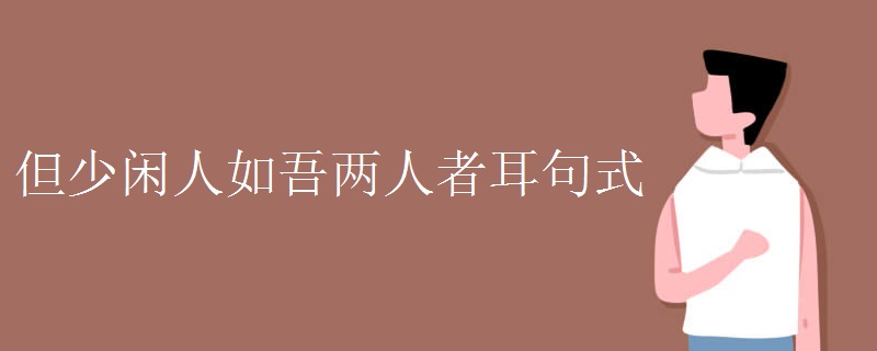 但少闲人如吾两人者耳句式