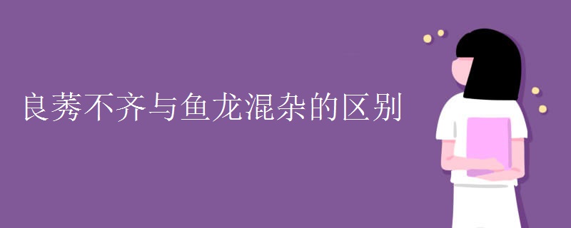 良莠不齐与鱼龙混杂的区别