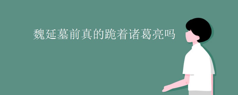 魏延墓前真的跪着诸葛亮吗