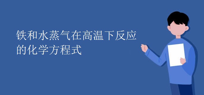 铁和水蒸气在高温下反应的化学方程式