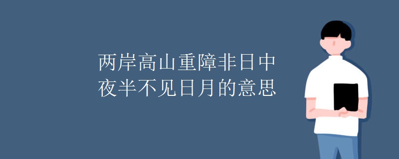 两岸高山重障非日中夜半不见日月的意思