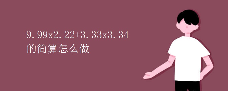 9.99x2.22+3.33x3.34的简算怎么做