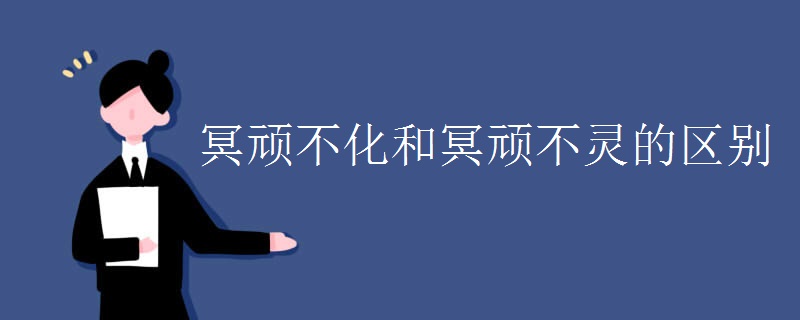 冥顽不化和冥顽不灵的区别