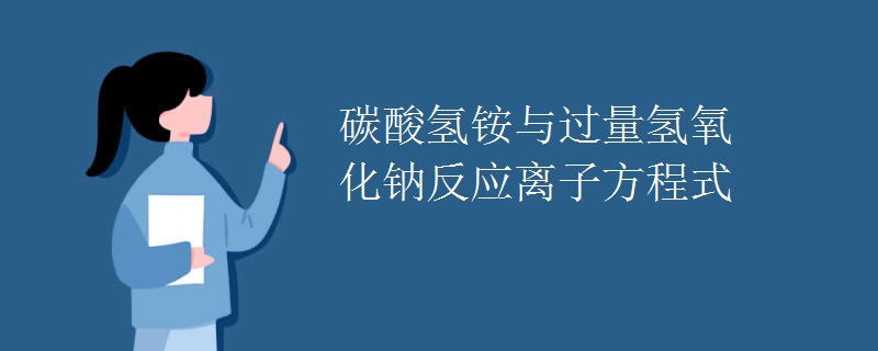 碳酸氢铵与过量氢氧化钠反应离子方程式