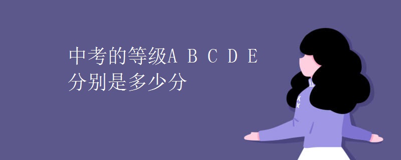 中考的等级A B C D E分别是多少分