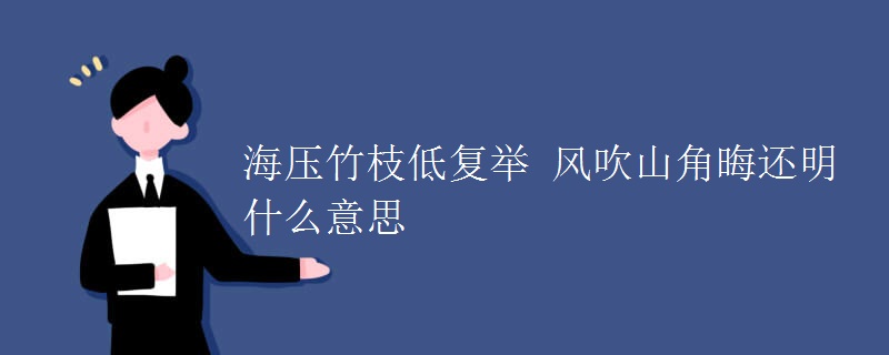 海压竹枝低复举 风吹山角晦还明什么意思