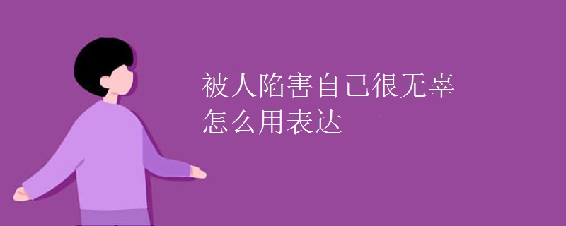 被人陷害自己很无辜怎么用表达
