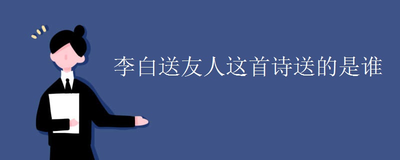 李白送友人这首诗送的是谁