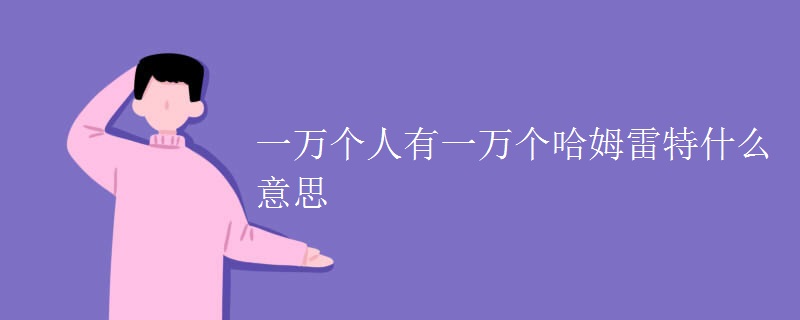 一万个人有一万个哈姆雷特什么意思